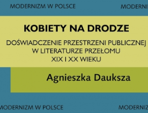 Agnieszka Dauksza, Kobiety na drodze. Doświadczenie przestrzeni publicznej w literaturze przełomu XIX i XX wieku